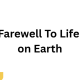 Farewell To Life on Earth